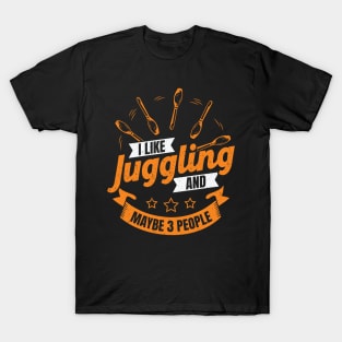 I Like Juggling And Maybe 3 People Juggler Gift T-Shirt